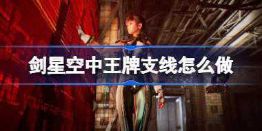 剑星空中王牌支线怎么做 剑星空中王牌支线任务攻略