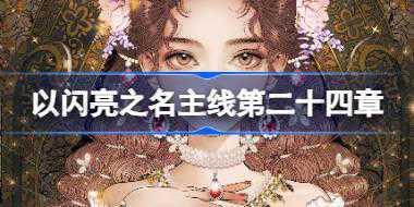 以闪亮之名主线第二十四章怎么玩 主线獬的复仇序曲活动介绍