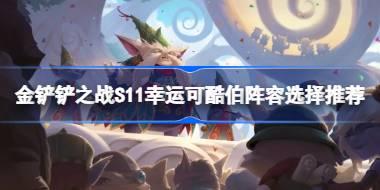 金铲铲之战S11幸运可酷伯阵容怎么搭配 金铲铲之战S11幸运可酷伯阵容选择推荐