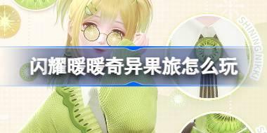 <b>闪耀暖暖奇异果旅怎么玩 闪耀暖暖奇异果旅套装活动介绍</b>