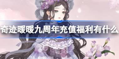 <b>奇迹暖暖九周年充值福利有什么 奇迹暖暖周年充值返利介绍</b>