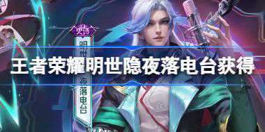 王者荣耀明世隐夜落电台怎么获得 明世隐夜落电台上架介绍