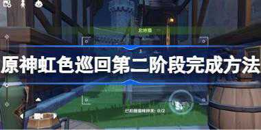 原神虹色巡回第二阶段怎么攻略 原神虹色巡回第二阶段完成方法