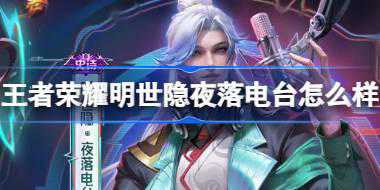 王者荣耀明世隐夜落电台怎么样 王者荣耀明世隐夜落电台皮肤介绍