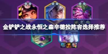 金铲铲之战永恒之森辛德拉阵容怎么搭配 金铲铲之战永恒之森辛德拉阵容选择