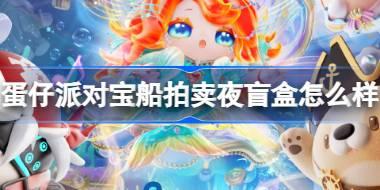 <b>蛋仔派对宝船拍卖夜盲盒怎么样 蛋仔派对宝船拍卖夜盲盒介绍</b>