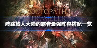 歧路旅人大陆的霸者最强阵容搭配一览 歧路旅人大陆的霸者最强阵容怎么搭配