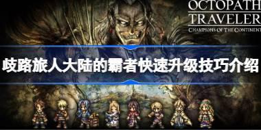歧路旅人大陆的霸者快速升级技巧介绍 歧路旅人大陆的霸者怎么才能快速升级