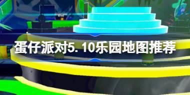 蛋仔派对5.10有什么乐园地图推荐 蛋仔派对5月10日乐园地图推荐