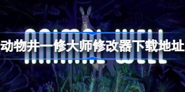 动物井修改器在哪下载 动物井一修大师修改器下载地址