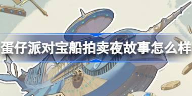 蛋仔派对宝船拍卖夜故事怎么样 宝船拍卖夜盲盒背景故事介绍