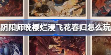 阴阳师晚樱烂漫飞花春归怎么玩 晚樱烂漫飞花春归召唤活动介绍