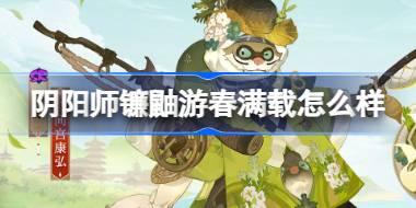 阴阳师镰鼬游春满载怎么样 鼠焕新裳镰鼬游春满载皮肤介绍