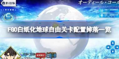 FGO白纸化地球自由关卡配置掉落一览 FGO白纸化地球自由关卡怎么攻略