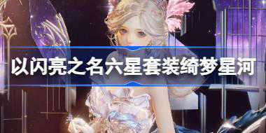 以闪亮之名六星套装绮梦星河怎么样 星河坠梦新六星套装介绍