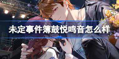 未定事件簿鼓悦鸣音怎么样 未定事件簿鼓悦鸣音活动介绍