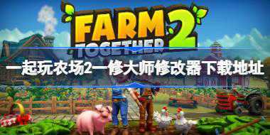 一起玩农场2修改器在哪下载 一起玩农场2一修大师修改器下载地址