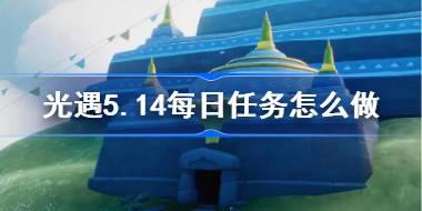 光遇5.14每日任务怎么做 光遇5月14日每日任务做法攻略