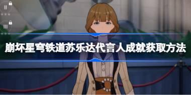 崩坏星穹铁道苏乐达代言人成就怎么获取 崩坏星穹铁道苏乐达代言人成就获取