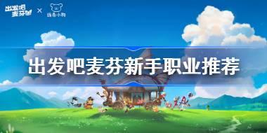 出发吧麦芬新手职业推荐 出发吧麦芬新手选什么职业