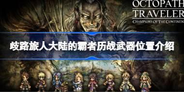 歧路旅人大陆的霸者历战武器位置介绍 歧路旅人大陆的霸者历战武器在哪