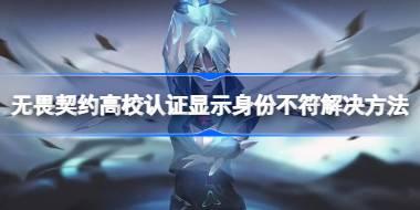 无畏契约高校认证显示身份不符解决方法 无畏契约高校认证显示身份不符怎么