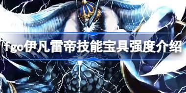 fgo伊凡雷帝技能宝具怎么样 fgo伊凡雷帝技能宝具强度介绍