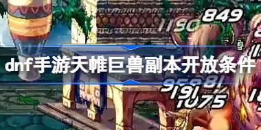dnf手游天帷巨兽副本开放条件 dnf手游天帷巨兽副本怎么解锁