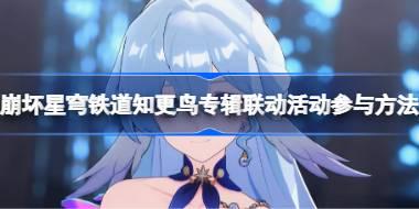 崩坏星穹铁道知更鸟专辑联动活动怎么参与 崩坏星穹铁道知更鸟专辑联动活动