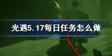 光遇5.17每日任务怎么做 光遇5月17日每日任务做法攻略