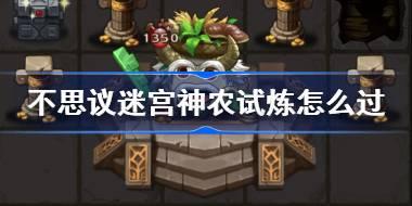 不思议迷宫神农试炼怎么过 不思议迷宫神农试炼攻略