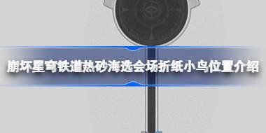 崩坏星穹铁道热砂海选会场折纸小鸟位置介绍 崩坏星穹铁道热砂海选会场折纸