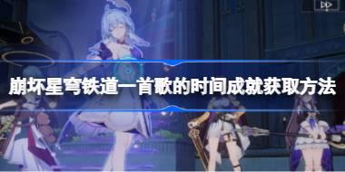 崩坏星穹铁道一首歌的时间成就怎么获取 崩坏星穹铁道一首歌的时间成就获取