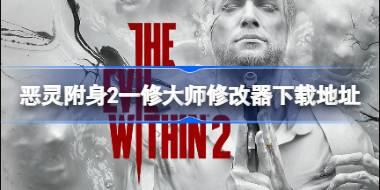恶灵附身2修改器在哪下载 恶灵附身2一修大师修改器下载地址