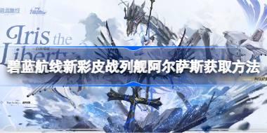 碧蓝航线新彩皮战列舰阿尔萨斯怎么获取 碧蓝航线新彩皮战列舰阿尔萨斯获取