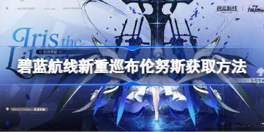 碧蓝航线新重巡布伦努斯怎么获取 碧蓝航线新重巡布伦努斯获取方法