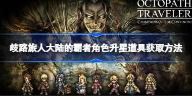 歧路旅人大陆的霸者角色升星道具怎么获取 歧路旅人大陆的霸者角色升星道具