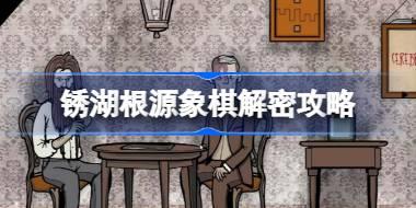 锈湖根源象棋解密攻略 锈湖根源象棋怎么解谜