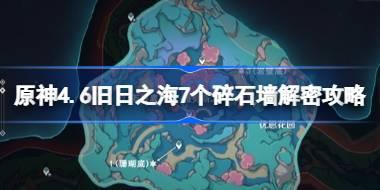 原神4.6旧日之海7个碎石墙解密攻略 原神4.6旧日之海7个碎石墙怎么破解