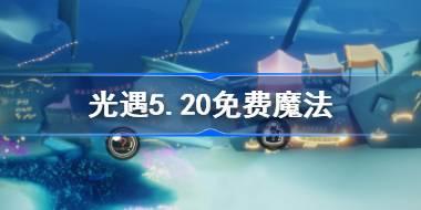 光遇5.20免费魔法有什么 光遇5月20日免费魔法收集攻略