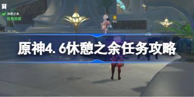 原神4.6休憩之余任务攻略 原神4.6休憩之余任务怎么做