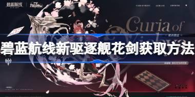 碧蓝航线新驱逐舰花剑怎么获取 碧蓝航线新驱逐舰花剑获取方法