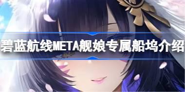 <b>碧蓝航线META舰娘专属船坞怎么回事 碧蓝航线META舰娘专属船坞介绍</b>
