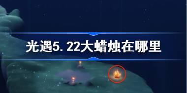 光遇5.22大蜡烛在哪里 光遇5月22日大蜡烛位置攻略