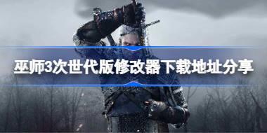 巫师3次世代版修改器下载地址分享 巫师3次世代版修改器下载地址在哪