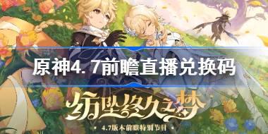 原神4.7前瞻直播兑换码 原神4.7直播兑换码有什么