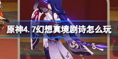 原神4.7幻想真境剧诗怎么玩 原神4.7幻想真境剧诗常驻活动介绍