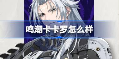 鸣潮卡卡罗怎么样 鸣潮卡卡罗角色档案介绍