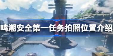 鸣潮安全第一任务拍照位置介绍 鸣潮安全第一任务怎么进行拍照