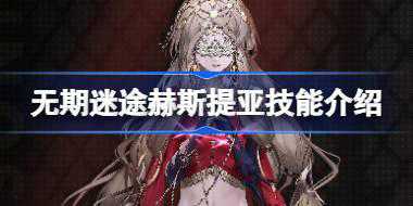 无期迷途赫斯提亚技能介绍 无期迷途赫斯提亚技能怎么样